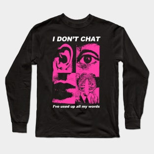 i don't chat i've used up all my words Long Sleeve T-Shirt